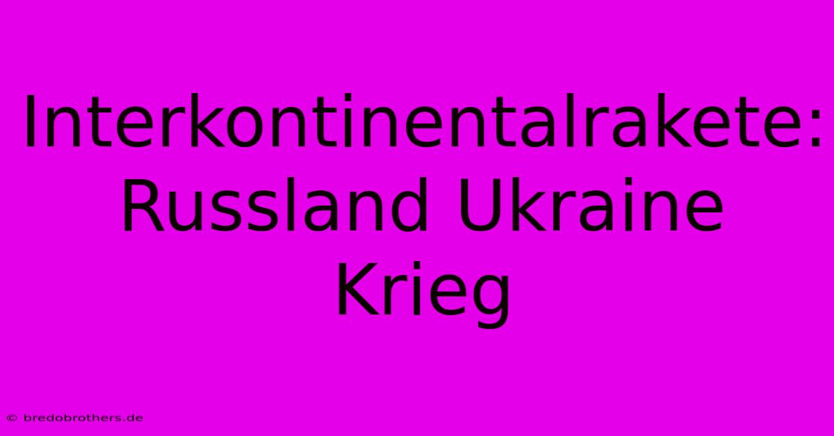 Interkontinentalrakete: Russland Ukraine Krieg