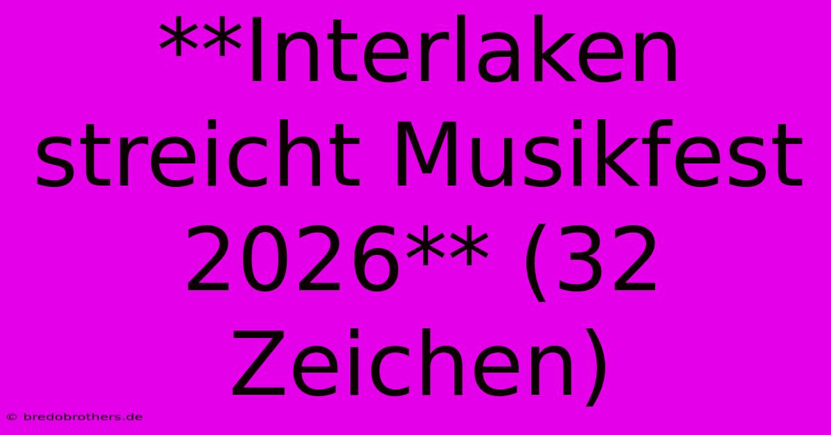 **Interlaken Streicht Musikfest 2026** (32 Zeichen)