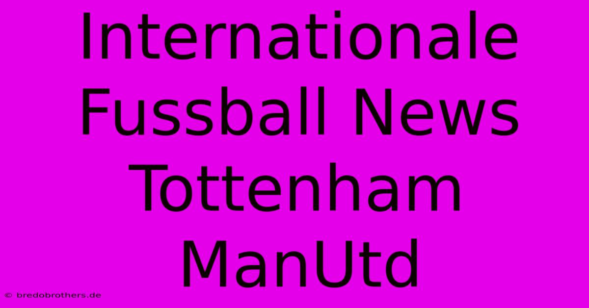 Internationale Fussball News Tottenham ManUtd