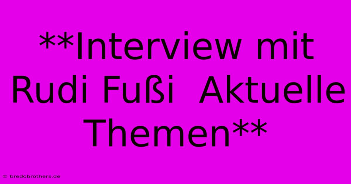 **Interview Mit Rudi Fußi  Aktuelle Themen**