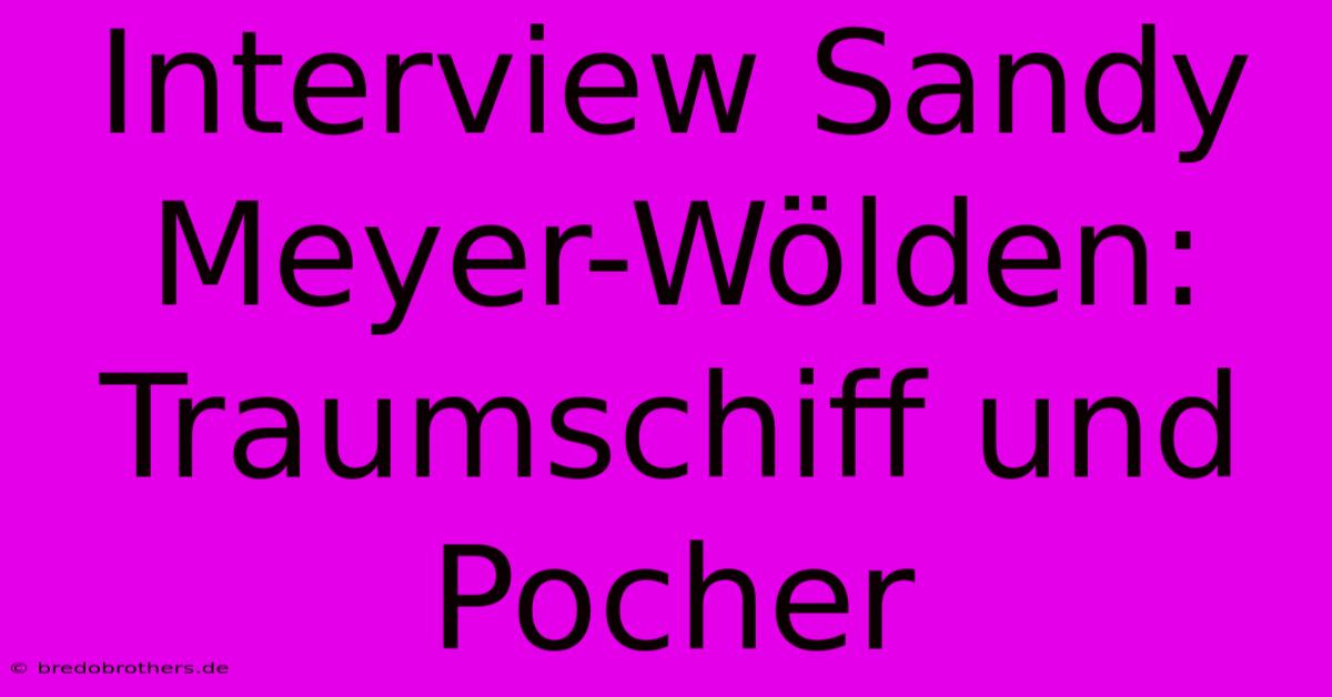 Interview Sandy Meyer-Wölden:  Traumschiff Und Pocher