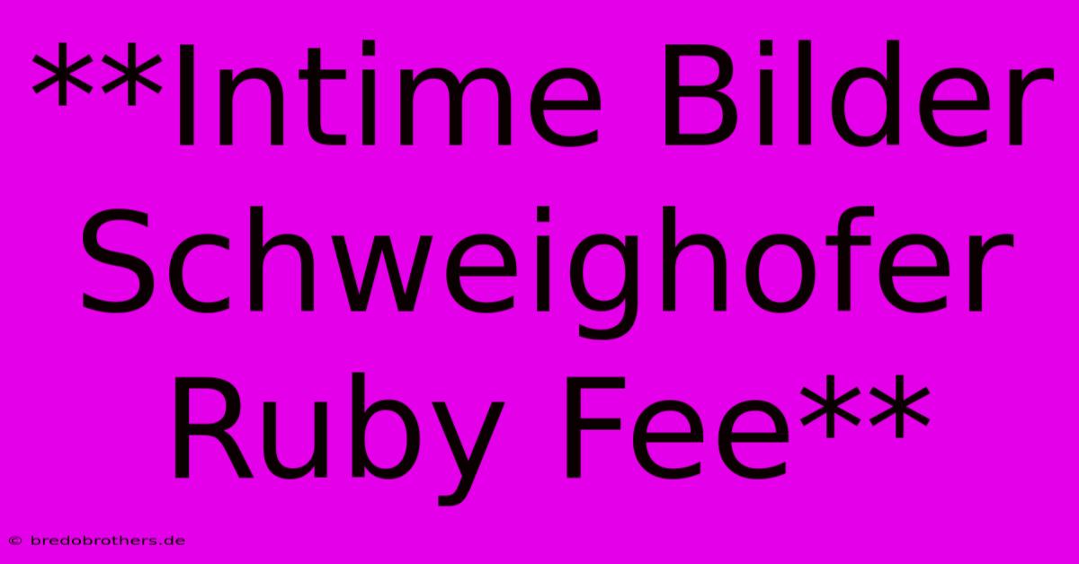 **Intime Bilder Schweighofer Ruby Fee**