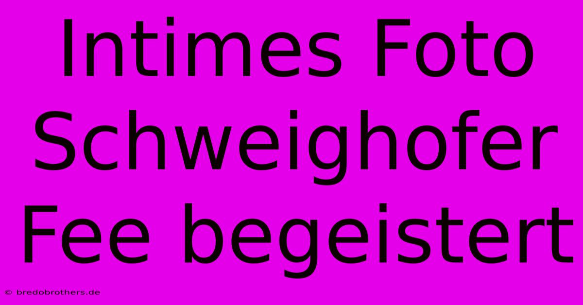 Intimes Foto Schweighofer Fee Begeistert