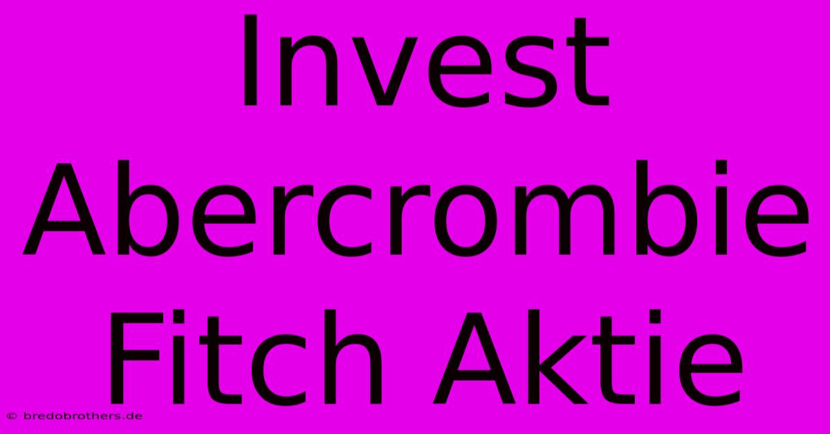 Invest Abercrombie Fitch Aktie