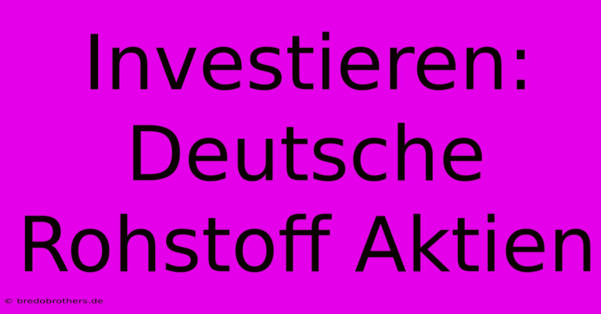 Investieren: Deutsche Rohstoff Aktien