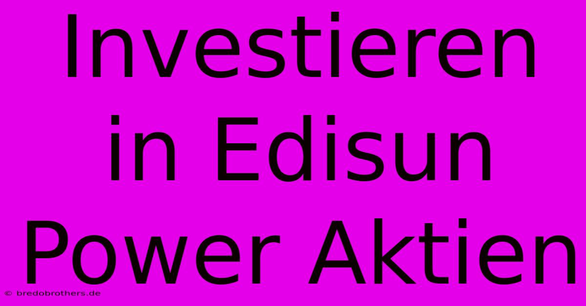 Investieren In Edisun Power Aktien