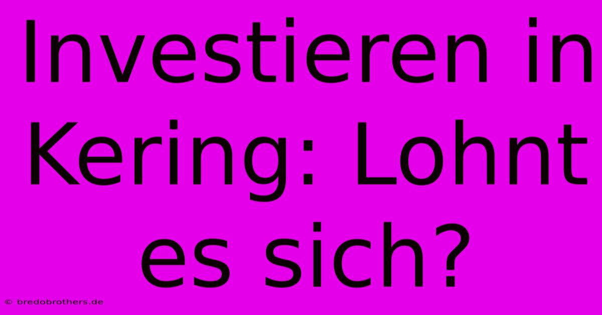 Investieren In Kering: Lohnt Es Sich?