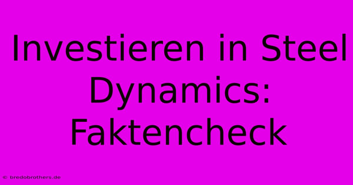 Investieren In Steel Dynamics: Faktencheck