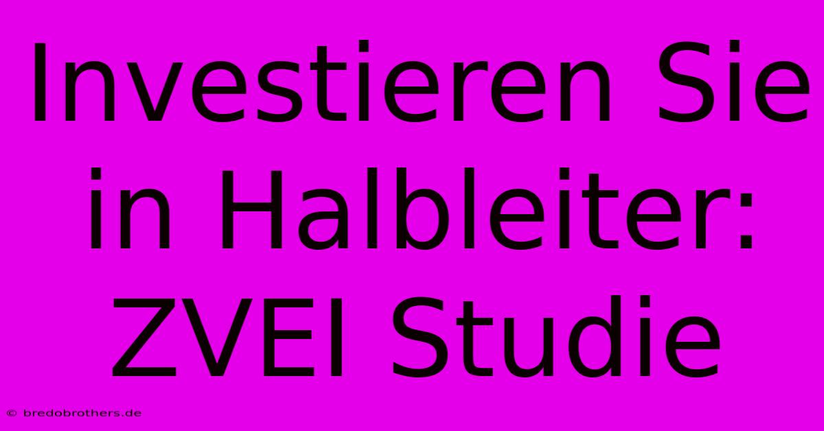 Investieren Sie In Halbleiter: ZVEI Studie