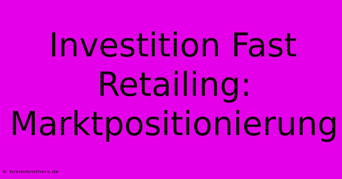 Investition Fast Retailing: Marktpositionierung