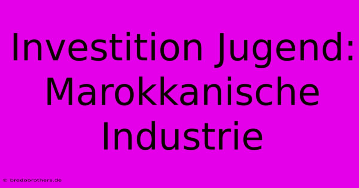 Investition Jugend:  Marokkanische Industrie