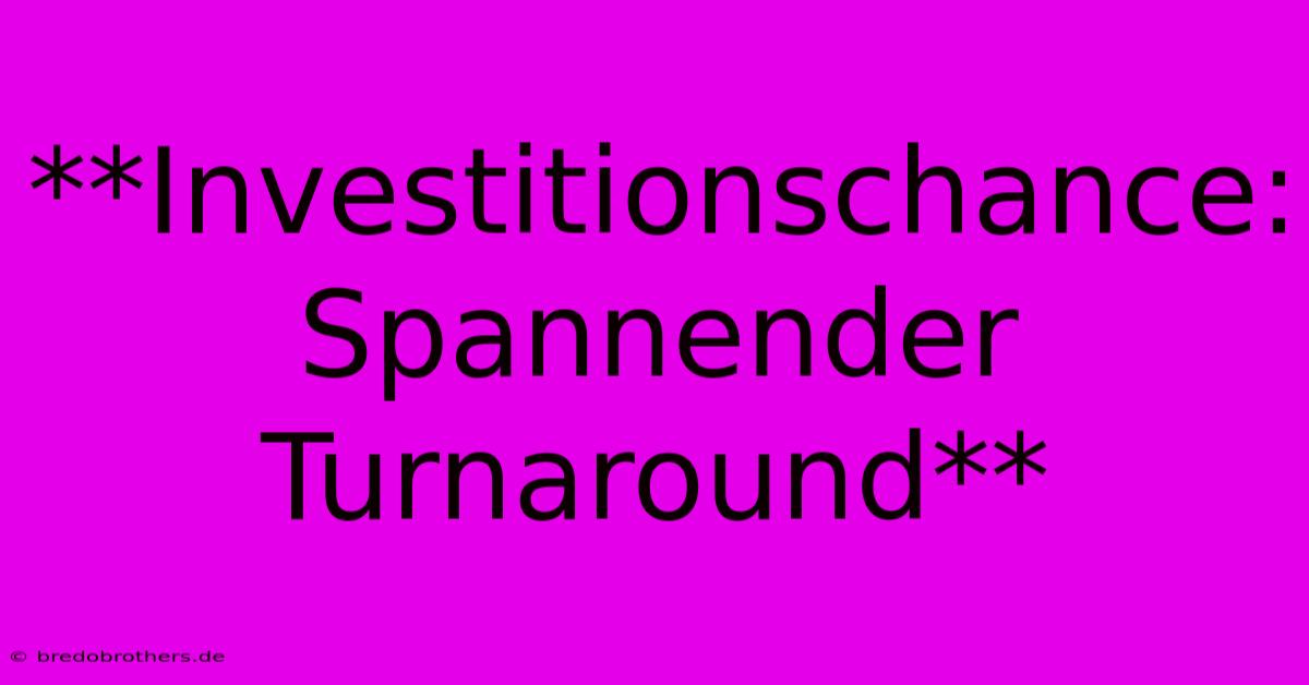 **Investitionschance: Spannender Turnaround**