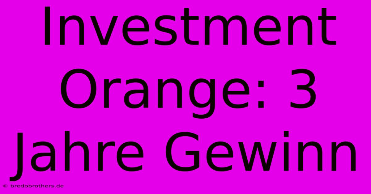 Investment Orange: 3 Jahre Gewinn