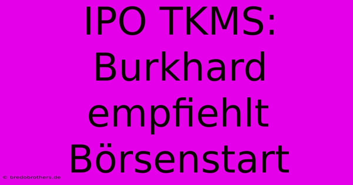 IPO TKMS: Burkhard Empfiehlt Börsenstart