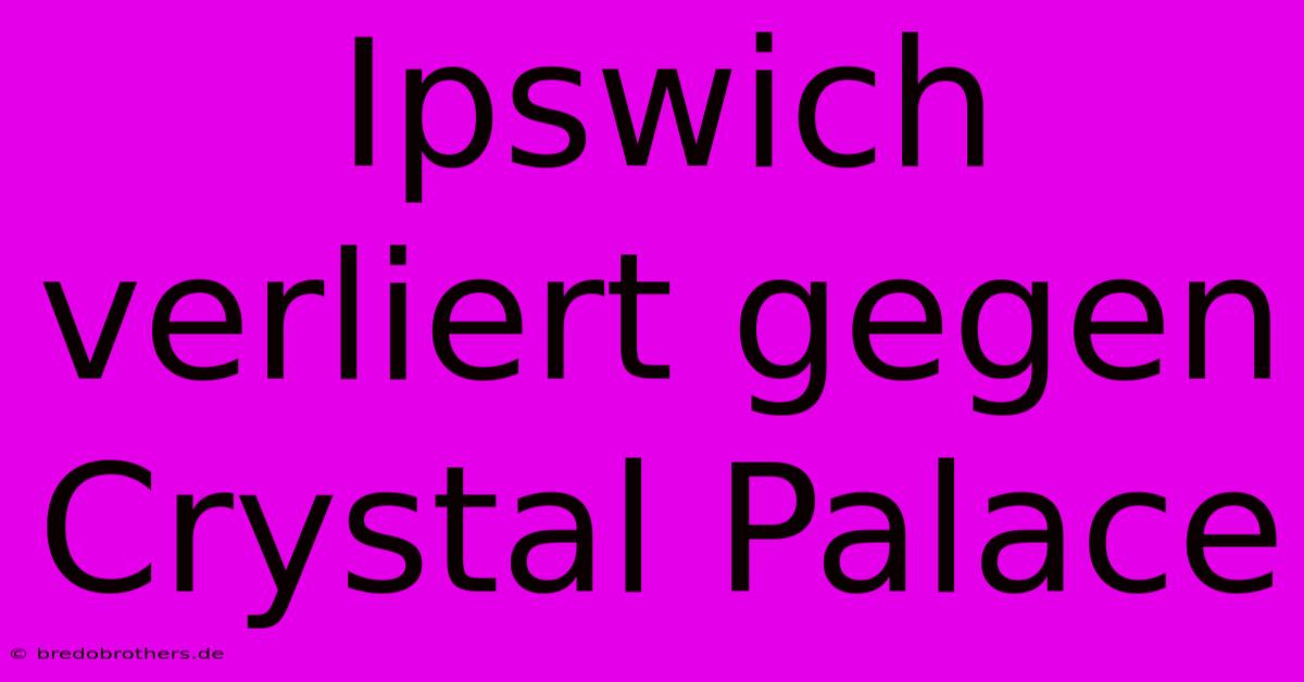 Ipswich Verliert Gegen Crystal Palace