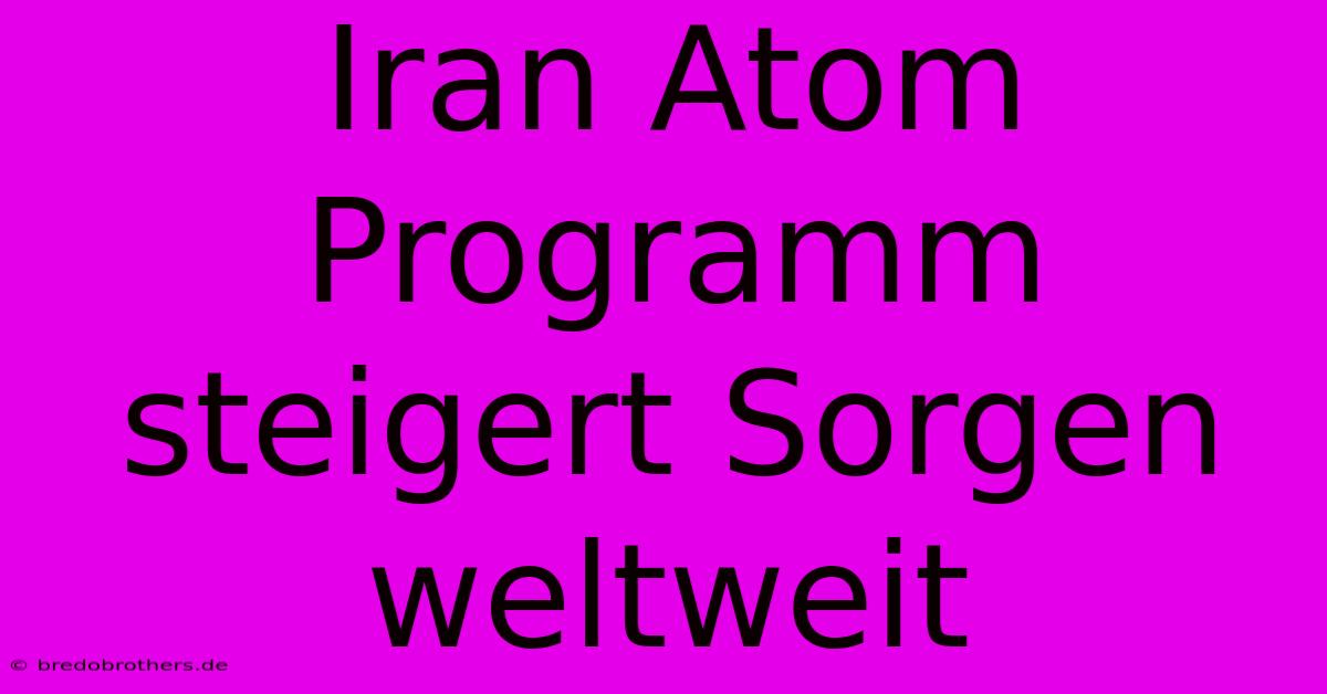 Iran Atom Programm Steigert Sorgen Weltweit