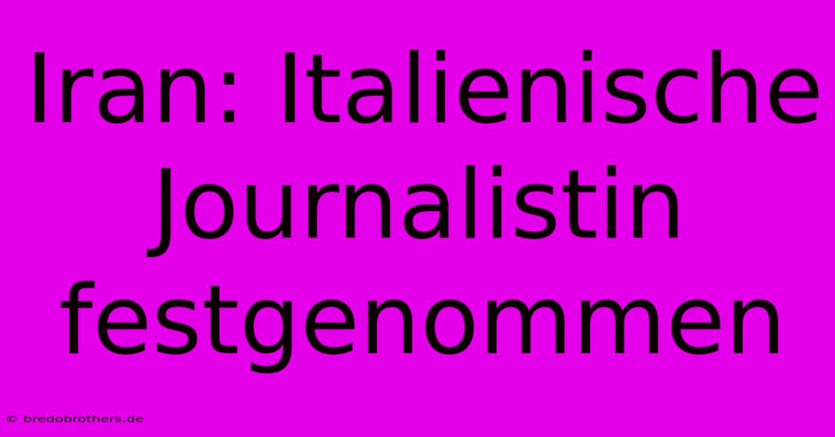 Iran: Italienische Journalistin Festgenommen