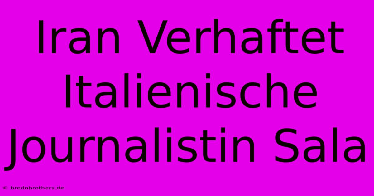 Iran Verhaftet Italienische Journalistin Sala