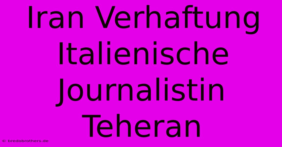 Iran Verhaftung Italienische Journalistin Teheran