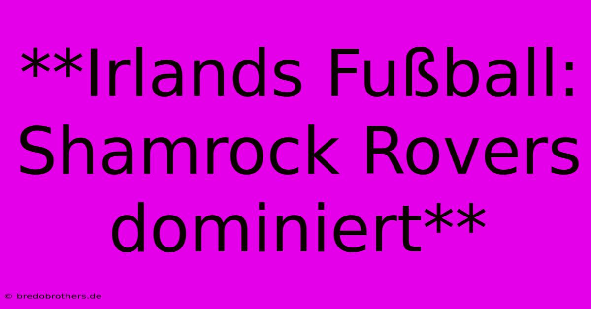 **Irlands Fußball: Shamrock Rovers Dominiert**