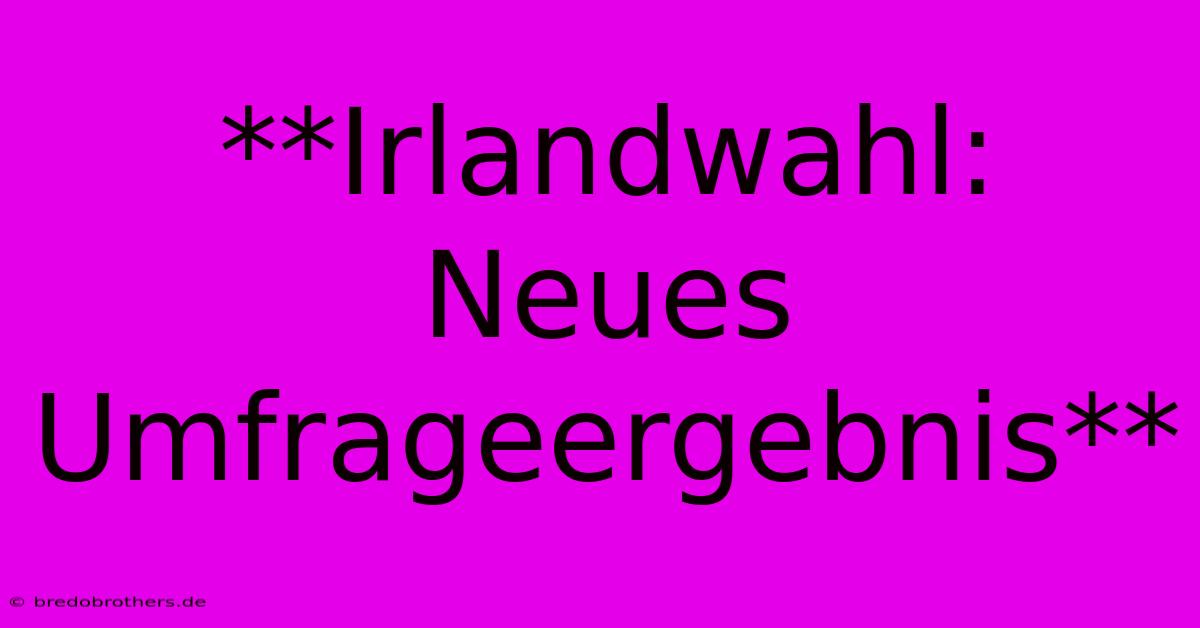 **Irlandwahl: Neues Umfrageergebnis**