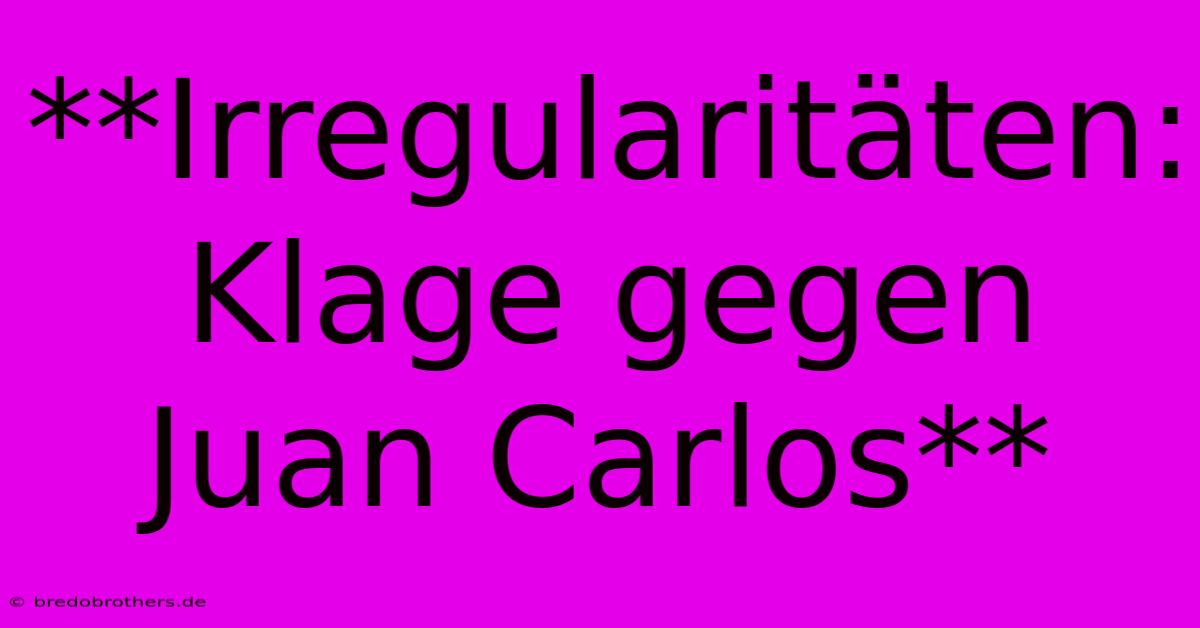 **Irregularitäten: Klage Gegen Juan Carlos**