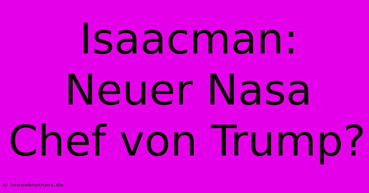 Isaacman: Neuer Nasa Chef Von Trump?