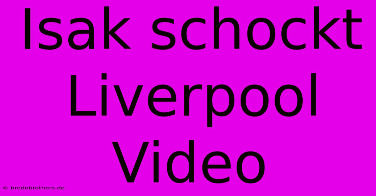 Isak Schockt Liverpool Video