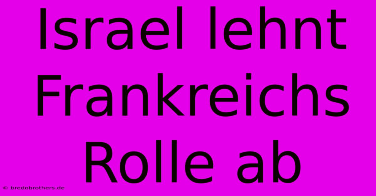 Israel Lehnt Frankreichs Rolle Ab