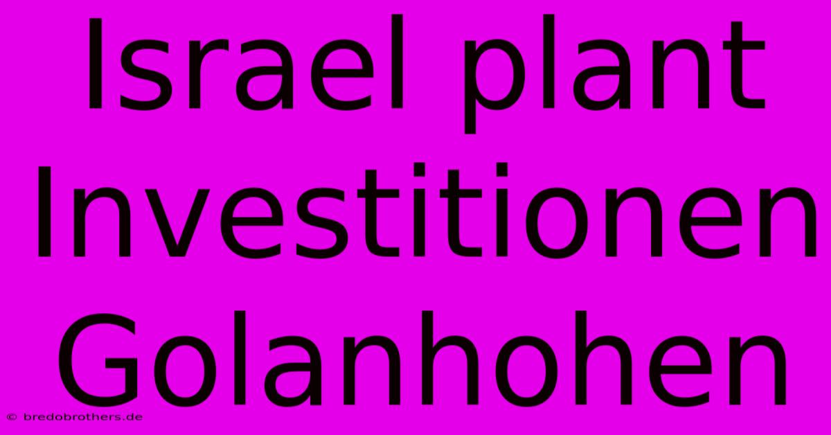 Israel Plant Investitionen Golanhohen