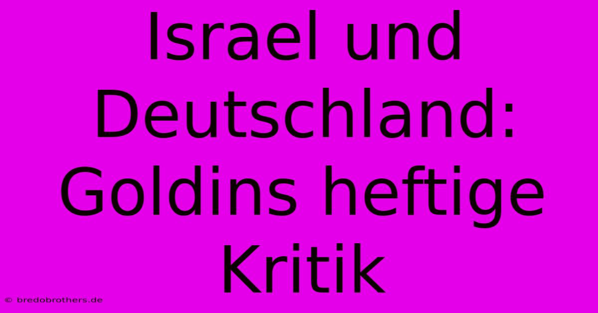 Israel Und Deutschland: Goldins Heftige Kritik