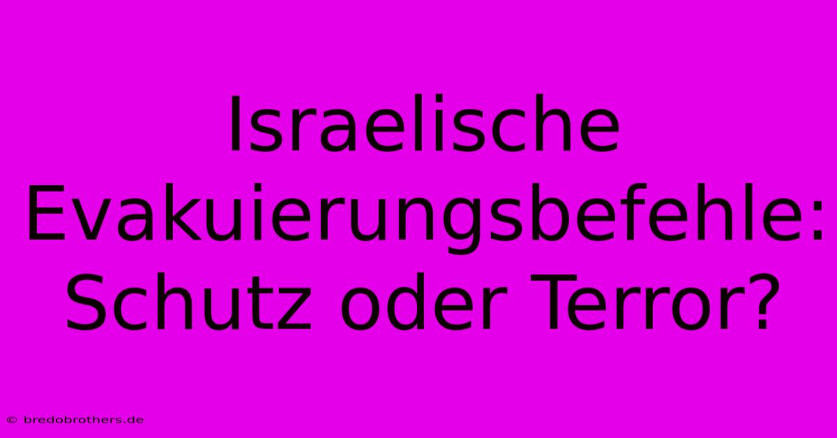 Israelische Evakuierungsbefehle: Schutz Oder Terror?