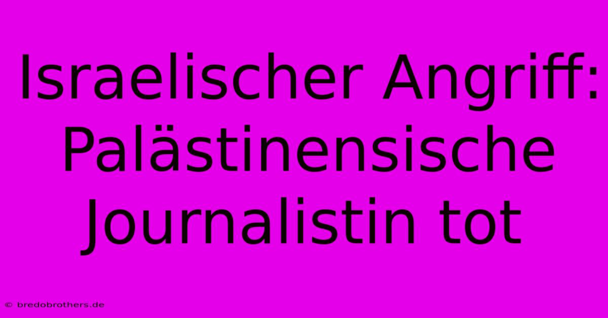 Israelischer Angriff: Palästinensische Journalistin Tot