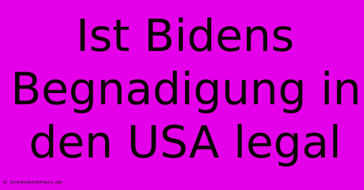 Ist Bidens Begnadigung In Den USA Legal