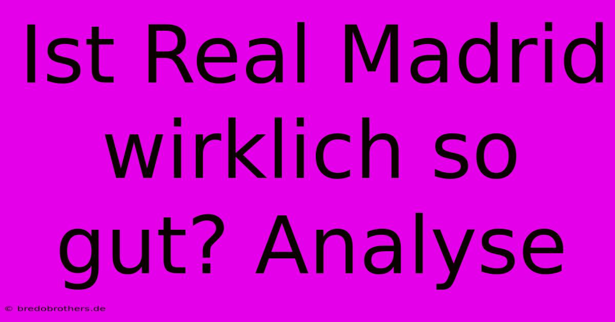 Ist Real Madrid Wirklich So Gut? Analyse