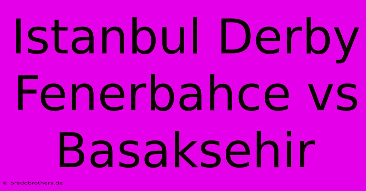 Istanbul Derby Fenerbahce Vs Basaksehir