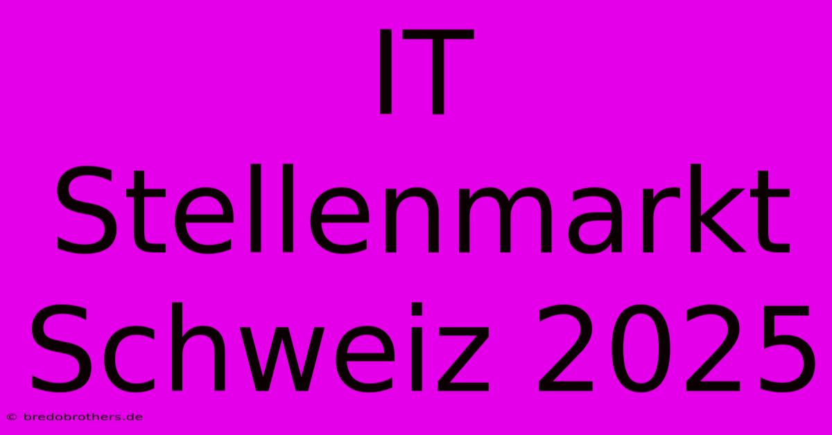 IT Stellenmarkt Schweiz 2025