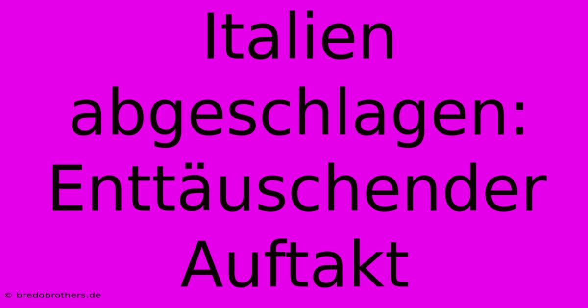 Italien Abgeschlagen: Enttäuschender Auftakt