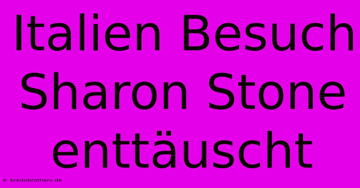 Italien Besuch Sharon Stone Enttäuscht