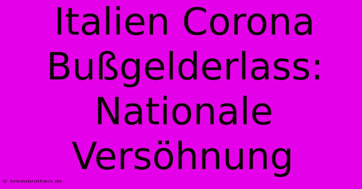 Italien Corona Bußgelderlass: Nationale Versöhnung