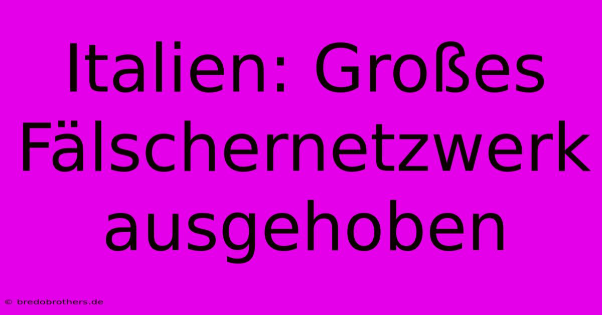 Italien: Großes Fälschernetzwerk Ausgehoben