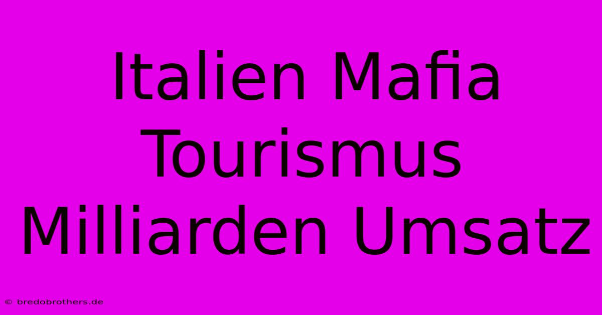 Italien Mafia Tourismus Milliarden Umsatz