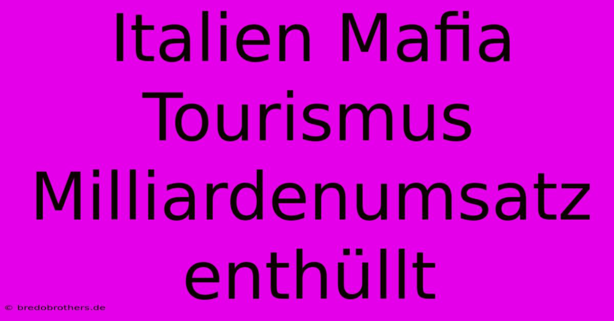 Italien Mafia Tourismus Milliardenumsatz Enthüllt