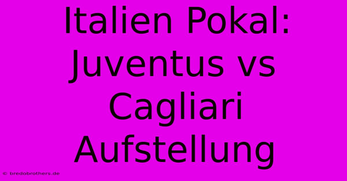 Italien Pokal: Juventus Vs Cagliari Aufstellung