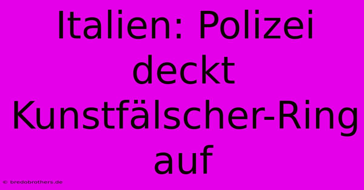 Italien: Polizei Deckt Kunstfälscher-Ring Auf