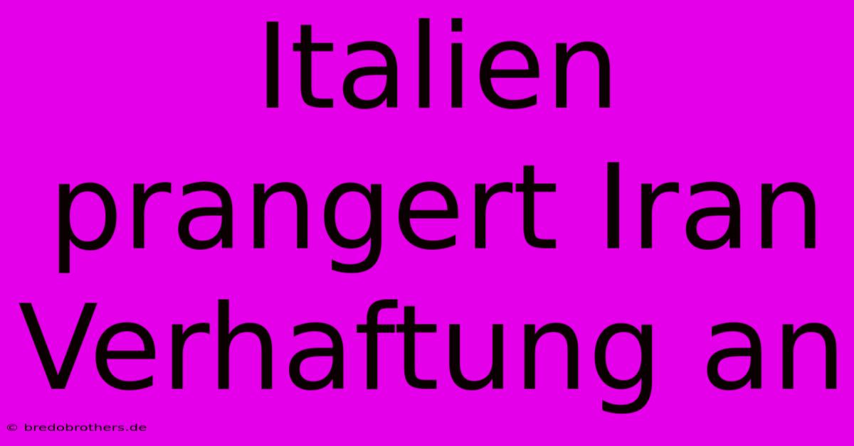 Italien Prangert Iran Verhaftung An