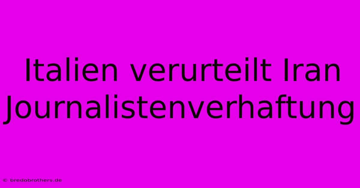 Italien Verurteilt Iran Journalistenverhaftung