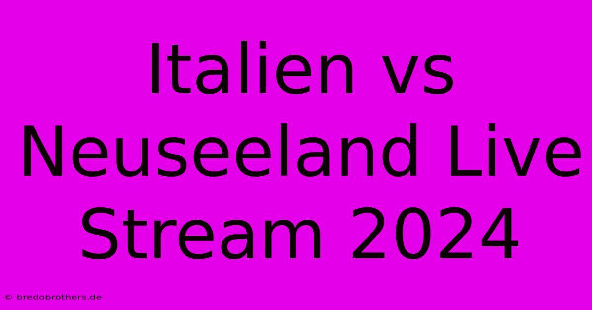 Italien Vs Neuseeland Live Stream 2024