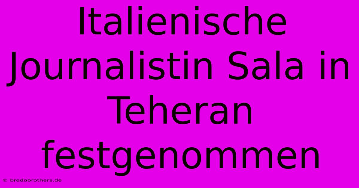 Italienische Journalistin Sala In Teheran Festgenommen