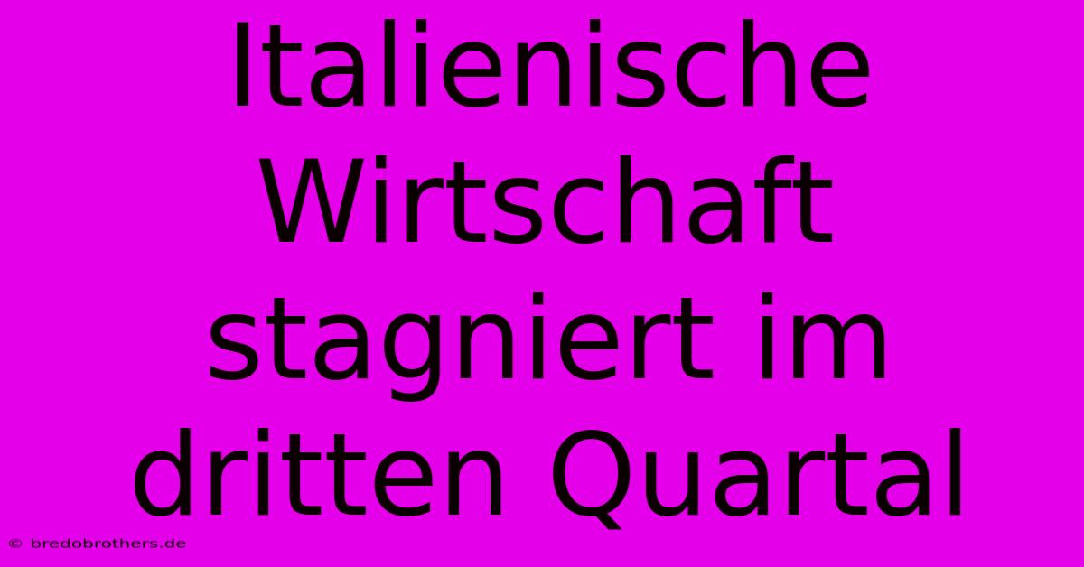 Italienische Wirtschaft Stagniert Im Dritten Quartal